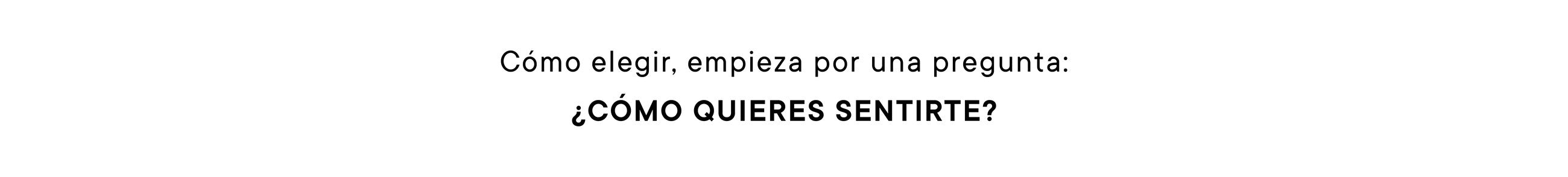 Cómo elegir: empieza por una pregunta. ¿Cómo quieres sentirte?